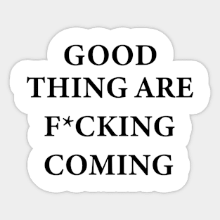 Good things are f*cking coming Sticker